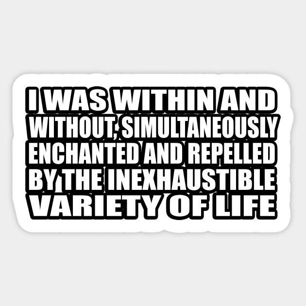 I was within and without, simultaneously enchanted and repelled by the inexhaustible variety of life Sticker by D1FF3R3NT